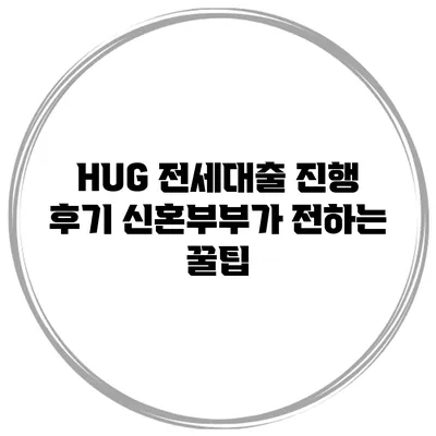 HUG 전세대출 진행 후기 신혼부부가 전하는 꿀팁