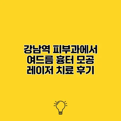 강남역 피부과에서 여드름 흉터 모공 레이저 치료 후기