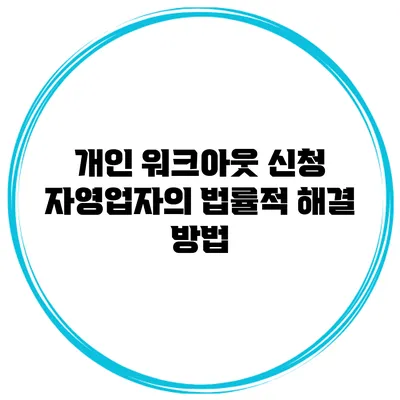 개인 워크아웃 신청 자영업자의 법률적 해결 방법