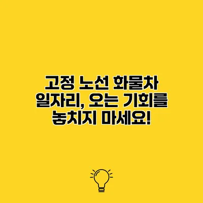 고정 노선 화물차 일자리, 오는 기회를 놓치지 마세요!