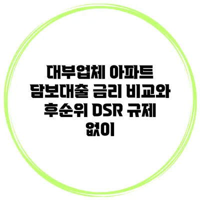 대부업체 아파트 담보대출 금리 비교와 후순위 DSR 규제 없이