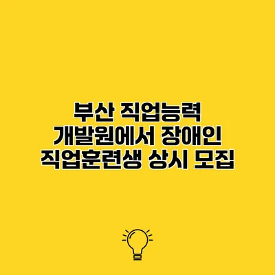 부산 직업능력 개발원에서 장애인 직업훈련생 상시 모집