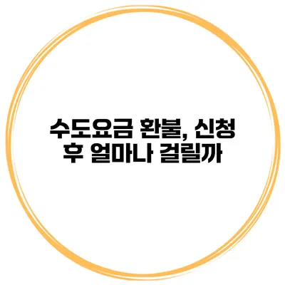 수도요금 환불, 신청 후 얼마나 걸릴까?