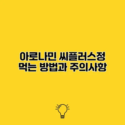 아로나민 씨플러스정 먹는 방법과 주의사항