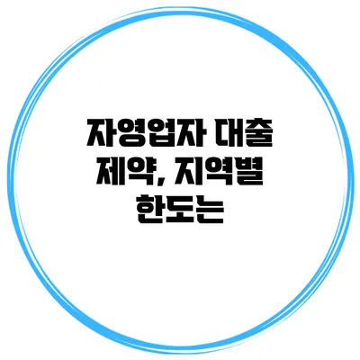 자영업자 대출 제약, 지역별 한도는?