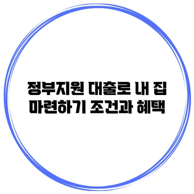 정부지원 대출로 내 집 마련하기 조건과 혜택