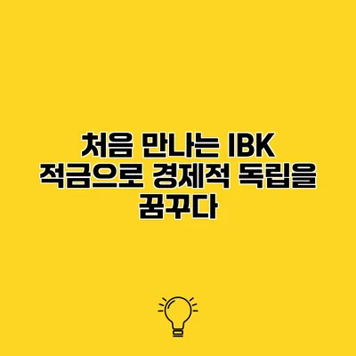 처음 만나는 IBK 적금으로 경제적 독립을 꿈꾸다