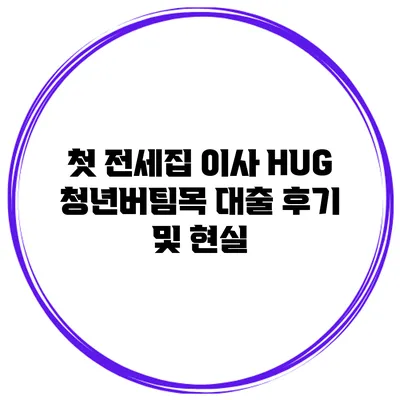 첫 전세집 이사 HUG 청년버팀목 대출 후기 및 현실