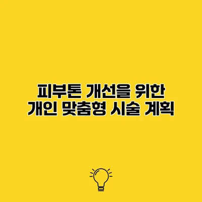 피부톤 개선을 위한 개인 맞춤형 시술 계획