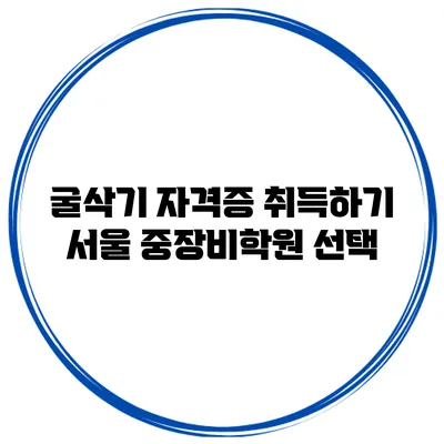 굴삭기 자격증 취득하기 서울 중장비학원 선택