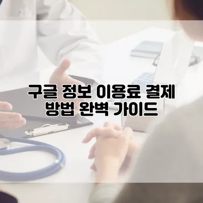 구글 정보 이용료 결제 방법 완벽 가이드